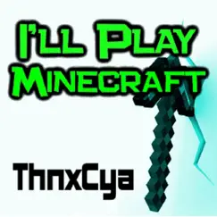 I'll Play Minecraft - Single by ThnxCya album reviews, ratings, credits