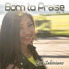 Born to Praise, Vol. 4 by Eva Sabiniano album reviews, ratings, credits