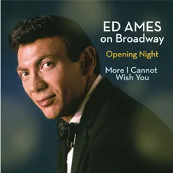 Ed Ames on Broadway: Opening Night / More I Cannot Wish You - Ed Ames