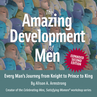 Alison A. Armstrong - The Amazing Development of Men, Expanded 2nd Edition: Every Man's Journey from Knight to Prince to King artwork