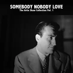 Somebody Nobody Love: The Artie Shaw Collection, Vol. 1 - Artie Shaw Somebody Nobody Love: The Artie Shaw Collection, Vol. 1 - Artie Shaw