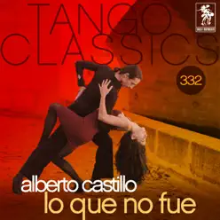 Tango Classics 332: Lo Que No Fue (with Orquesta Tipica) - Alberto Castillo
