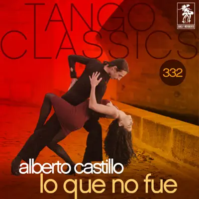 Tango Classics 332: Lo Que No Fue (with Orquesta Tipica) - Alberto Castillo