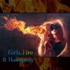 Girls, Fire & Hairspray