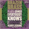 Brazen Brass Plays Songs Everybody Knows