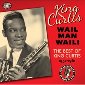 Wail Man Wail! The Best of King Curtis (1952-1961) artwork