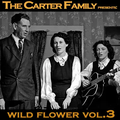 The Carter Family Wild Flower, Vol. 3 - The Carter Family The Carter Family Wild Flower, Vol. 3 - The Carter Family