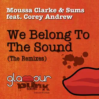 We Belong to the Sound (The Remixes) [feat. Corey Andrew] by Moussa Clarke & Sums album reviews, ratings, credits