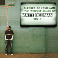 Matt Redman - Blessed Be Your Name: The Worship Songs of Matt Redman, Vol. 1 artwork