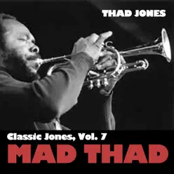 Classic Jones, Vol. 7: Mad Thad - Thad Jones Classic Jones, Vol. 7: Mad Thad - Thad Jones