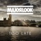 Too Late - Major Look lyrics