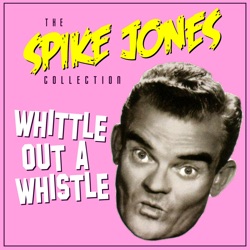 Spike Jones & His City Slickers - Whittle Out A Whistle