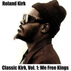 Classic Kirk, Vol. 1: We Free Kings - Roland Kirk Classic Kirk, Vol. 1: We Free Kings - Roland Kirk