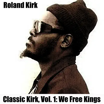 Classic Kirk, Vol. 1: We Free Kings - Roland Kirk Classic Kirk, Vol. 1: We Free Kings - Roland Kirk