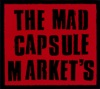 THE MAD CAPSULE MARKETS
