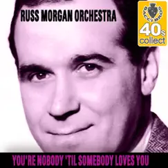 You're Nobody 'Til Somebody Loves You (Remastered) - Single by Russ Morgan and His Orchestra album reviews, ratings, credits