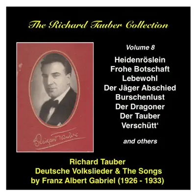 The Richard Tauber Collection, Vol. 8: Deutsche Volkslieder and the Songs by Franz Albert Gabriel (Recorded 1926-1933) - Richard Tauber The Richard Tauber Collection, Vol. 8: Deutsche Volkslieder and the Songs by Franz Albert Gabriel (Recorded 1926-1933) - Richard Tauber