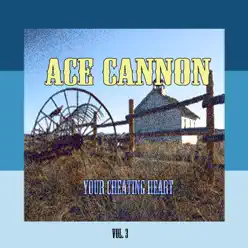 Your Cheating Heart, Vol. 3 - Ace Cannon Your Cheating Heart, Vol. 3 - Ace Cannon