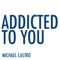 Addicted to You - Michael Castro lyrics