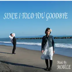 Since I Told You Goodbye - Single - Mobile Since I Told You Goodbye - Single - Mobile