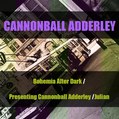 Cannonball Adderley: Bohemia After Dark / Presenting Cannonball Adderley / Julian - Cannonball Adderley Cannonball Adderley: Bohemia After Dark / Presenting Cannonball Adderley / Julian - Cannonball Adderley