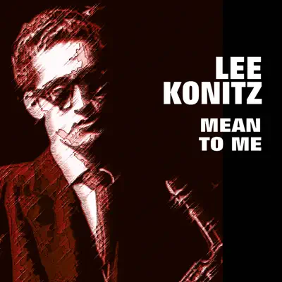 Lee Konitz - Mean to Me - Lee Konitz