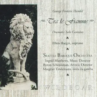 Handel: Tra le fiamme - Dramatic Solo Cantatas by Seattle Baroque Orchestra, Margriet Tindemans, Ingrid Matthews & Byron Schenkman album reviews, ratings, credits