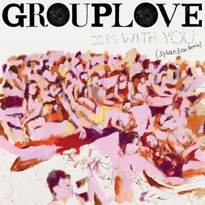 I'm With You (Sylvan Esso Remix) - Single - Grouplove
