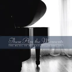 These Are the Moments - Michael Dulin These Are the Moments - Michael Dulin