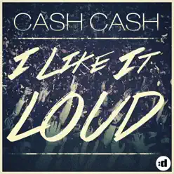 I Like It Loud - Single - Cash Cash