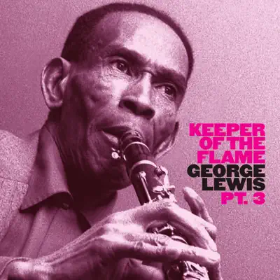 Keeper of the Flame: George Lewis & His New Orleans Stompers + His Ragtime Band (Pt. 3) - George Lewis