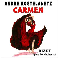 Bizets Carmen: Opera for Orchestra - André Kostelanetz & His Orchestra Bizets Carmen: Opera for Orchestra - André Kostelanetz & His Orchestra