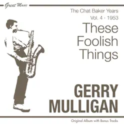 These Foolish Things - The Chet Baker Years, Vol. 4 (feat. Chet Baker) - Gerry Mulligan These Foolish Things - The Chet Baker Years, Vol. 4 (feat. Chet Baker) - Gerry Mulligan