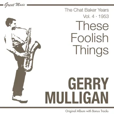 These Foolish Things - The Chet Baker Years, Vol. 4 (feat. Chet Baker) - Gerry Mulligan