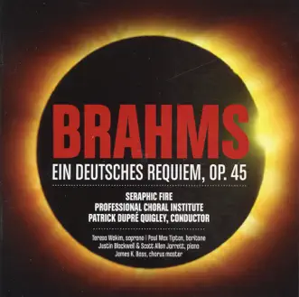 Brahms - Ein Deutsches Requiem, Op. 45 by Seraphic Fire, Patrick Dupré Quigley, Paul Max Tipton, Teresa Wakim, Justin Blackwell, Scott Allen Jarret & James K. Bass album reviews, ratings, credits