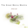 The Great Mercy Mantra (Sanctuary of Love) - Imee Ooi