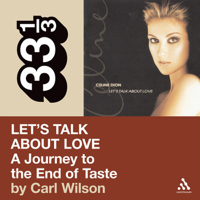 Carl Wilson - Celine Dion's Let's Talk About Love: A Journey to the End of Taste (33 1/3 Series) (Unabridged) artwork