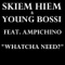 Whatcha Need? (feat. Ampichino) - Skiem Hiem & Young Bossi lyrics
