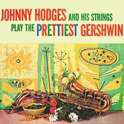 Johnny Hodges and His Strings Play the Prettiest Gershwin (Remastered) - Johnny Hodges Johnny Hodges and His Strings Play the Prettiest Gershwin (Remastered) - Johnny Hodges