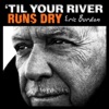 'Til Your River Runs Dry, 2013