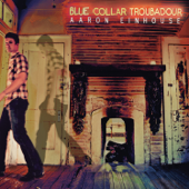 Blue Collar Troubadour - Aaron Einhouse