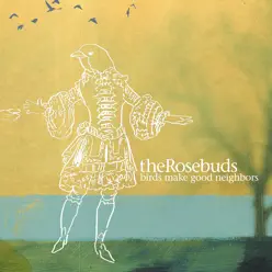 Birds Make Good Neighbors - The Rosebuds