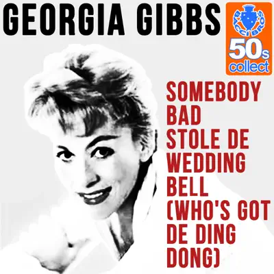 Somebody Bad Stole De Wedding Bell (Who's Got De Ding Dong) (Remastered) - Single - Georgia Gibbs Somebody Bad Stole De Wedding Bell (Who's Got De Ding Dong) (Remastered) - Single - Georgia Gibbs