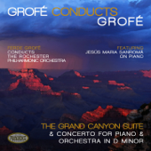 Grofé Conducts Grofé: Grand Canyon Suite & Concerto for Piano and Orchestra in D Minor - Rochester Philharmonic Orchestra, Ferde Grofé & Jesús Maria Sanromá
