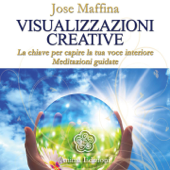 Visualizzazioni creative (La chiave per capire la tua voce interiore) - Jose Maffina