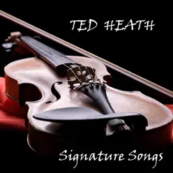 The Signature Songs - Ted Heath The Signature Songs - Ted Heath