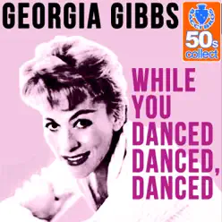 While You Danced, Danced, Danced (Remastered) - Single - Georgia Gibbs While You Danced, Danced, Danced (Remastered) - Single - Georgia Gibbs