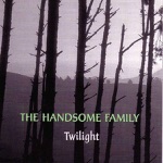 The Handsome Family - I Know You Are There