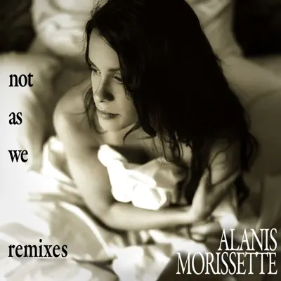 Not As We (Remixes) - Alanis Morissette