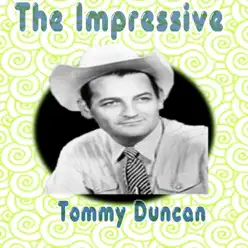 The Impressive Tommy Duncan - Tommy Duncan The Impressive Tommy Duncan - Tommy Duncan